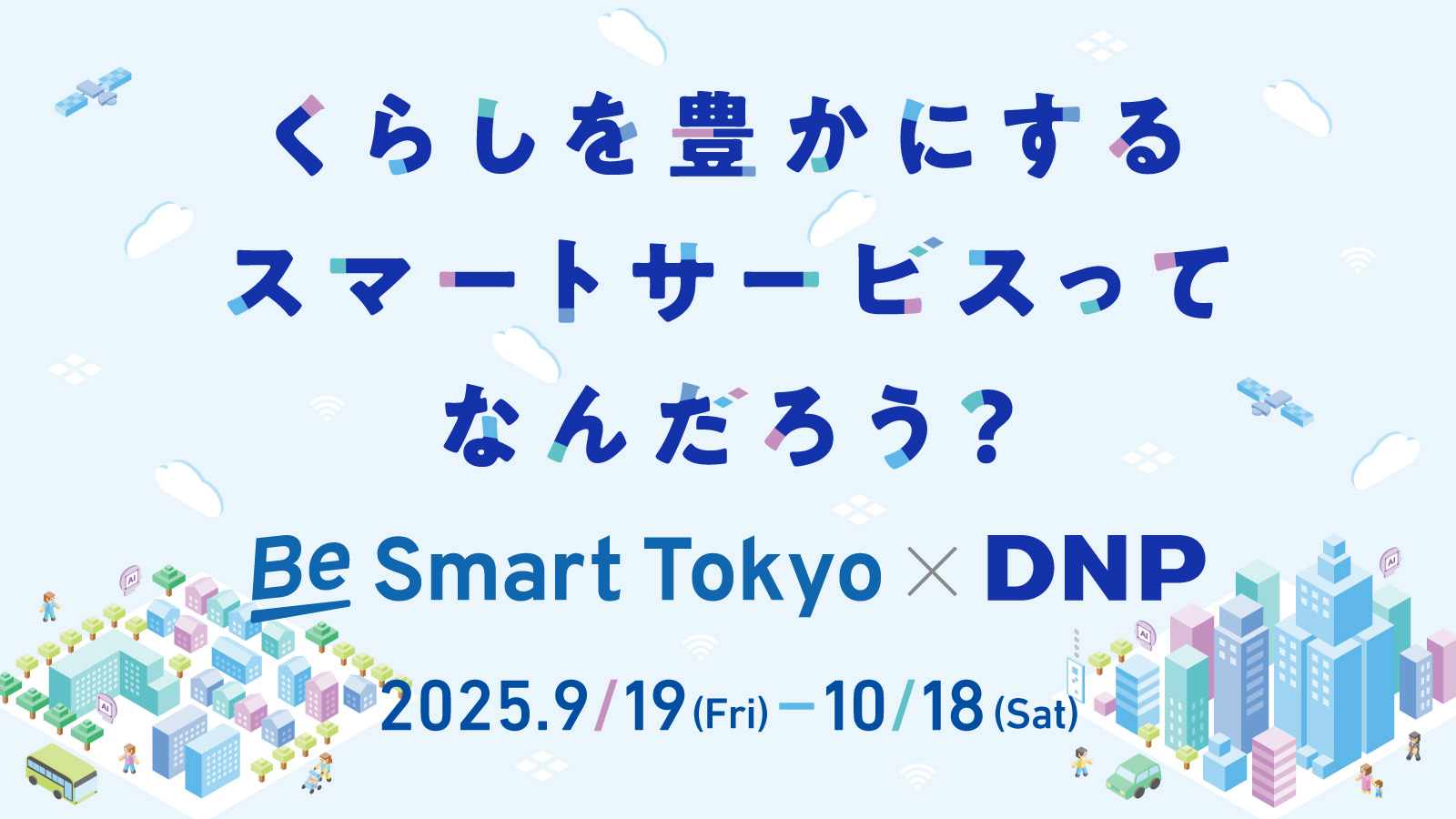 企画展「くらしを豊かにするスマートサービスってなんだろう？Be Smart Tokyo×DNP」2025年9月19日（金）～2025年10月18日（土）